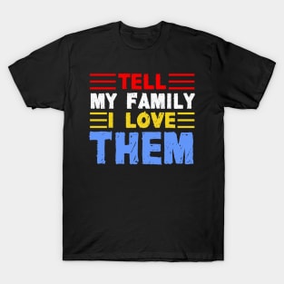 Tell My Family I Love Them T-Shirt